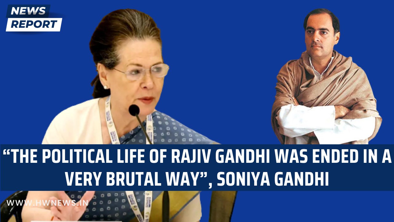 “The political life of Rajiv Gandhi was ended in a very brutal way”, Soniya Gandhi | Congress | Modi