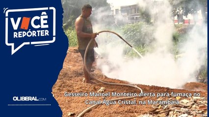 Gesseiro Manoel Monteiro alerta para fumaça no Canal Água Cristal, na Marambaia