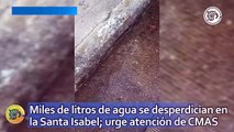 Miles de litros de agua se desperdician en la Santa Isabel; urge atención de CMAS