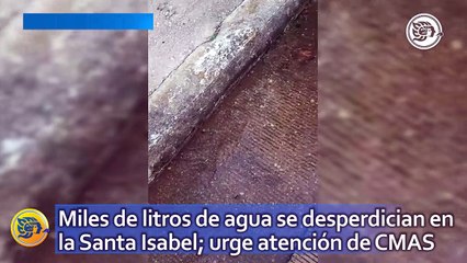 Miles de litros de agua se desperdician en la Santa Isabel; urge atención de CMAS