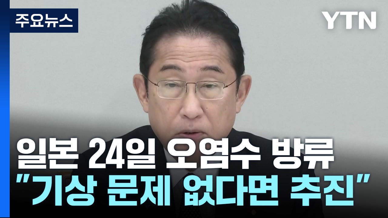 기시다 "기상, 해상 조건 문제 없으면 24일 방류" / YTN