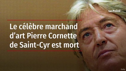 Le célèbre marchand d’art Pierre Cornette de Saint-Cyr est mort