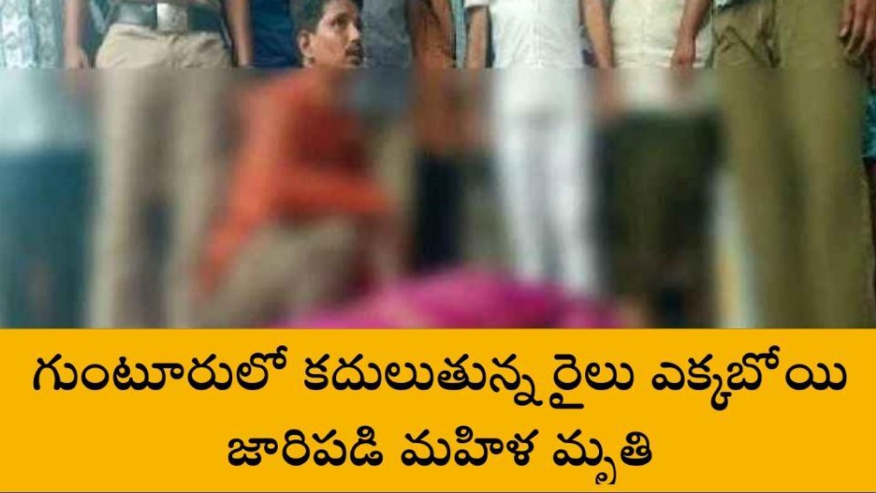 గుంటూరు జిల్లా: కదులుతున్న రైలు ఎక్కబోయి మహిళ మృతి