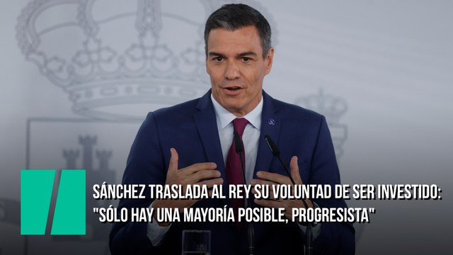 Sánchez traslada al rey su voluntad de ser investido: Sólo hay una mayoría posible: progresista