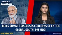 National Headlines: BRICS summit discusses concerns of entire Global South: PM Modi