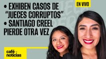 #EnVivo | #CaféYNoticias | Exhiben casos de “jueces corruptos” | Santiago Creel pierde otra vez