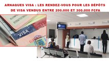 Arnaques Visa _ les rendez-vous pour les dépôts de visa vendus entre 200.000 et 300.000 FCFA