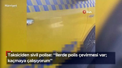 Yolcu seçen taksiciden sivil polise: "İlerde polis çevirmesi var; kaçmaya çalışıyorum"