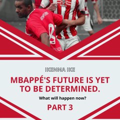 | IKENNA IKE | MBAPPÉ’S FUTURE: ACTING CONFIDENTLY (PART 3) (@IKENNAIKE)