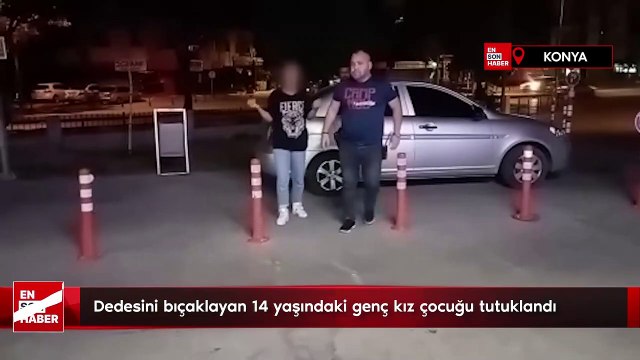 Konya'da dedesini bıçaklayan 14 yaşındaki genç kız çocuğu tutuklandı