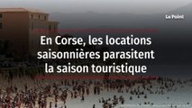 En Corse, les locations saisonnières parasitent la saison touristique