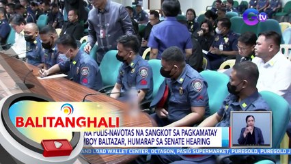 Anim na Pulis-Navotas na sangkot sa pagkamatay ni Jemboy Baltazar, humarap sa Senate hearing | BT