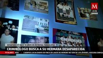 Criminólogo José Méndez y su lucha por encontrar a su hermana desaparecida en Reynosa, Tamaulipas