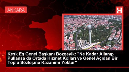 Kesk Eş Genel Başkanı Bozgeyik: "Ne Kadar Allanıp Pullansa da Ortada Hizmet Kolları ve Genel Açıdan Bir Toplu Sözleşme Kazanımı Yoktur"