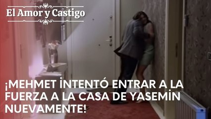 ¡Mehmet intentó entrar a la fuerza a la casa de Yasemin nuevamente! | Amor y Castigo - Capitulo 22