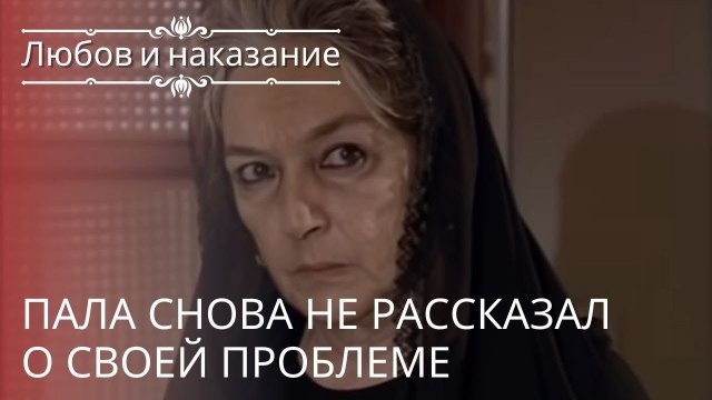 Пала снова не рассказал о своей проблеме | Любовь и наказание - серия 22