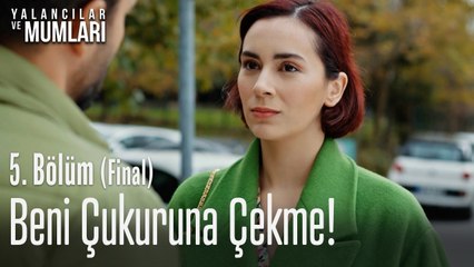 Beni çukuruna çekme artık! - Yalancılar Ve Mumları