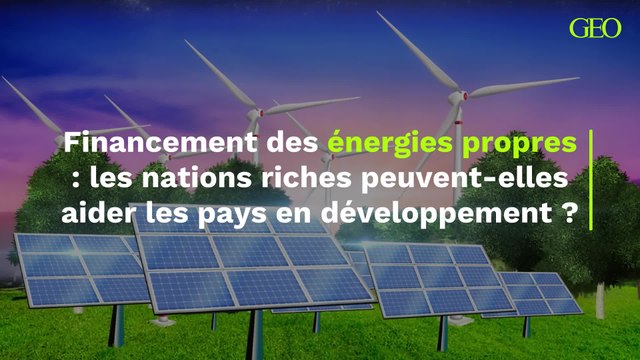 Financement des énergies propres : les nations riches peuvent-elles aider les pays en développement ?