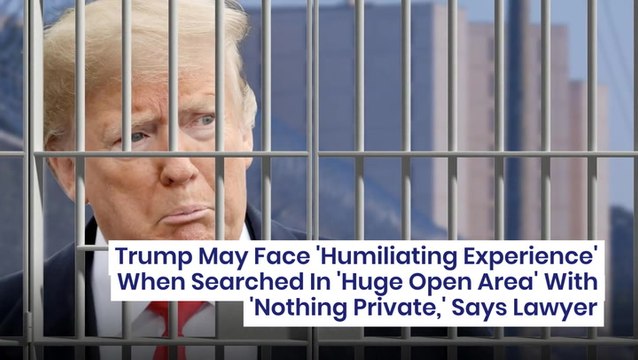 Trump May Face 'Humiliating Experience' When Searched In 'Huge Open Area' With 'Nothing Private,' Says Lawyer