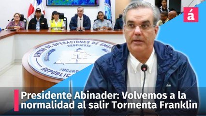 Presidente Abinader: Volvemos a la normalidad tras salida de la Tormenta Franklin