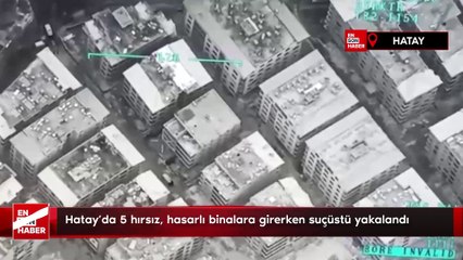 Hatay'da 5 hırsız, hasarlı binalara girerken suçüstü yakalandı