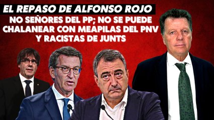 Alfonso Rojo: “No señores del PP; no se puede chalanear con meapilas del PNV y racistas de Junts”
