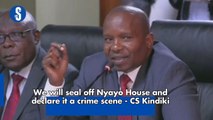 We will seal off Nyayo House and declare it a crime scene - CS Kindiki