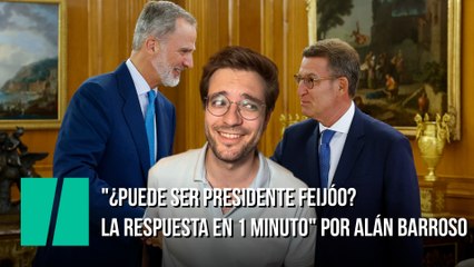 "¿Puede ser presidente Feijóo? La respuesta en 1 minuto" Por Alán Barroso