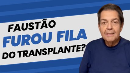 FAUSTÃO furou a fila? REVELADO motivo do TRANSPLANTE ter sido rápido