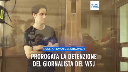 Russia, prorogata la detenzione del giornalista del Wall Street Journal Evan Gershkovich