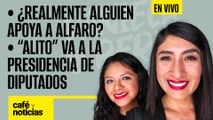 #EnVivo #CaféYNoticias | ¿Realmente alguien apoya a Alfaro? | Alito va a la presidencia de Diputados