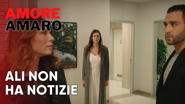 Ali non ha notizie | Amore Amaro - Episodio 6
