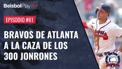 Entre Líneas #61 // Bravos de Atlanta a la caza de los 300 jonrones
