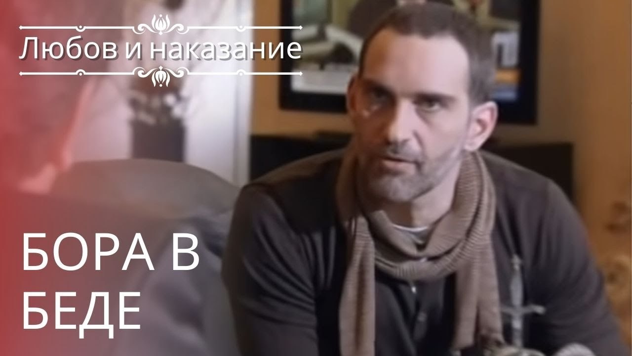 Бора в беде | Любовь и наказание - серия 13