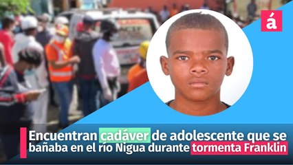 Encuentran cadáver de adolescente que se bañaba en el río Nigua durante tormenta Franklin