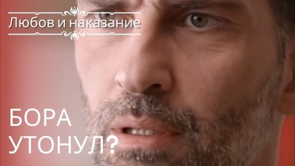 Бора утонул? | Любовь и наказание - серия 14