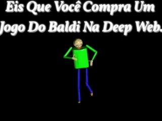 Meu 29°Meme (Feito Por Mim.), Eis Que Você Compra Um Jogo Do Baldi Na Deep Web: