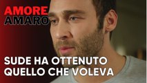 Sude ha ottenuto quello che voleva | Amore Amaro - Episodio 7