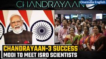 Chandrayaan-3 landing: PM Modi to meet ISRO scientists involved in the mission | Oneindia News