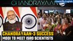 Chandrayaan-3 landing: PM Modi to meet ISRO scientists involved in the mission | Oneindia News