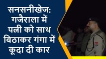 अमरोहा : पत्नी के साथ कार में बैठकर गंगा में लगा दी छलांग, फिर जो हुआ