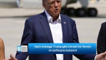 Nach Anklage: Trump gibt Uhrzeit für Termin im Gefängnis bekannt