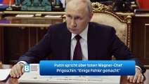 Putin spricht über toten Wagner-Chef Prigoschin: 