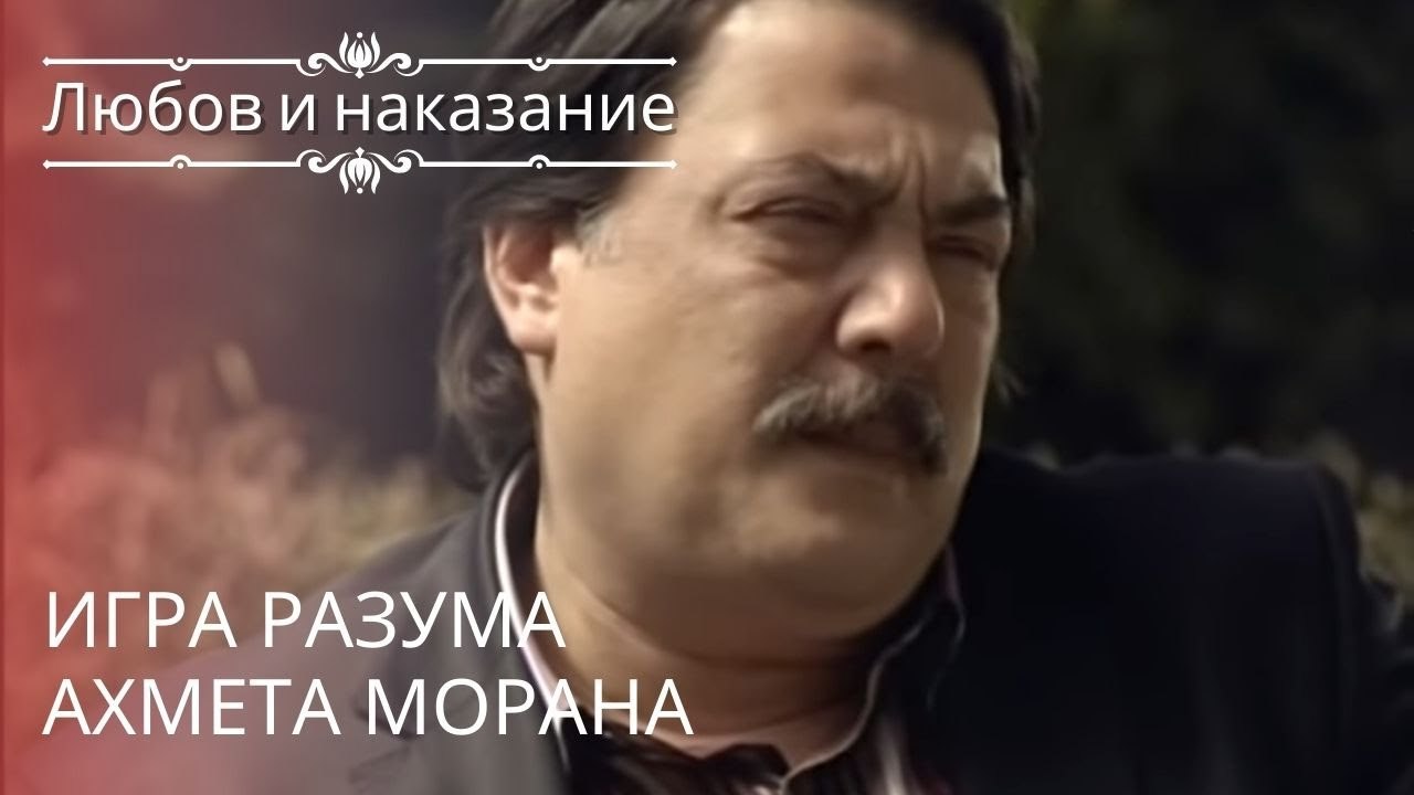 Игра разума Ахмета Морана | Любовь и наказание...
