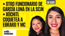 #EnVivo #CaféYNoticias | Otro funcionario de García Luna en la SCJN | Xóchitl coquetea a Ebrard y MC