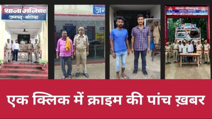 बलिया: जनपद के थानों में बड़ी कार्रवाई से मचा हड़कंप, एक क्लिक में देखे पांच खबरें