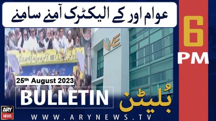 ARY News 6 PM Bulletin | Awam or K Electric Amne Samne | 25th Aug 2023