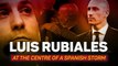 Luis Rubiales: at the centre of a Spanish storm