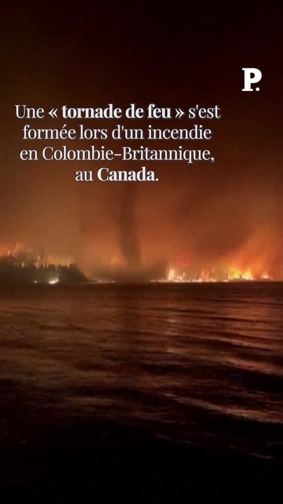 Les images saisissantes d'une « tornade de feu » au Canada