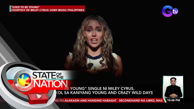 Used To Be Young single ni Miley Cyrus, tungkol sa kaniyang young and crazy wild days | SONA